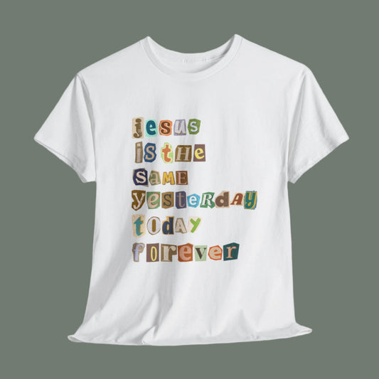 Jesus is the same yesterday, today, forever T-shirt